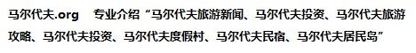 马尔代夫.org 专业介绍'马尔代夫旅游新闻、马尔代夫投资、马尔代夫旅游攻略、马尔代夫投资、马尔代夫度假村、马尔代夫民宿、马尔代夫居民岛'