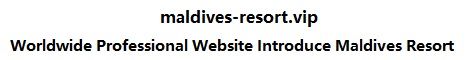 maldives-resort.vip , Worldwide Professional Website Introduce Maldives Resort